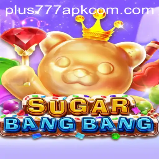 Exploring the Exciting World of SUGARBANGBANG and Plus777 APK